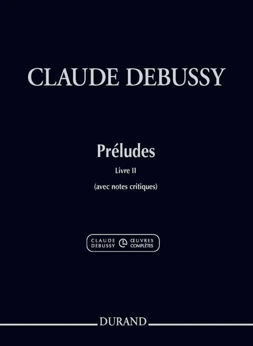 DEBUSSY - Préludes - Livre II (avec notes critiques)